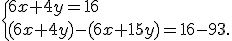  \{ 6x+4y=16\\(6x+4y)-(6x+15y)=16-93 .